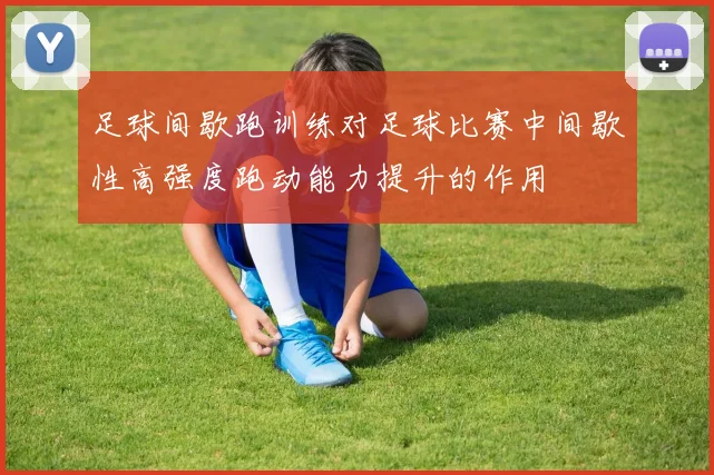 足球间歇跑训练对足球比赛中间歇性高强度跑动能力提升的作用