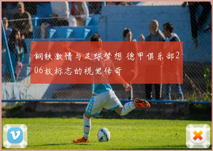 钢铁激情与足球梦想 德甲俱乐部206枚标志的视觉传奇